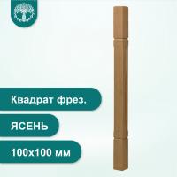 Столб Квадрат фрезированный из ясеня 100х100 мм